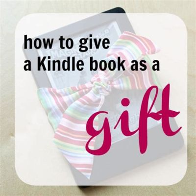 Can You Gift Kindle Books? A Detailed Exploration