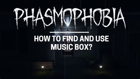 how to use music box phasmophobia